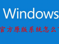 官方原版Windows10系统如何下载？